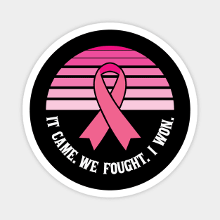 IT CAME. WE FOUGHT. I WON CANCER Magnet